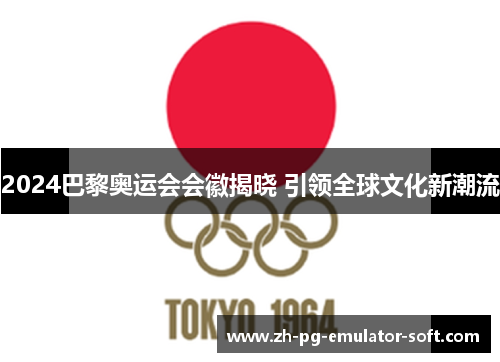 2024巴黎奥运会会徽揭晓 引领全球文化新潮流